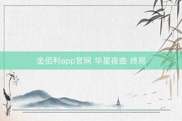 金佰利app官网 华星夜曲 终局