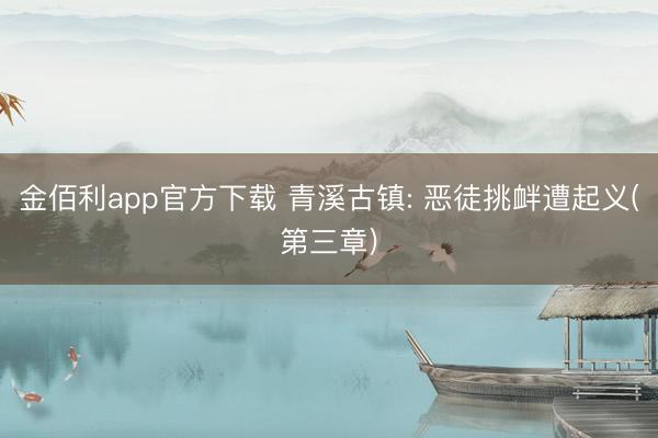 金佰利app官方下载 青溪古镇: 恶徒挑衅遭起义(第三章)